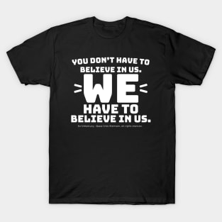 You Don't Have to Believe in Us - white text T-Shirt